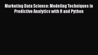 Read Marketing Data Science: Modeling Techniques in Predictive Analytics with R and Python