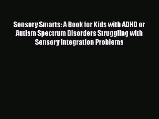 Read Books Sensory Smarts: A Book for Kids with ADHD or Autism Spectrum Disorders Struggling