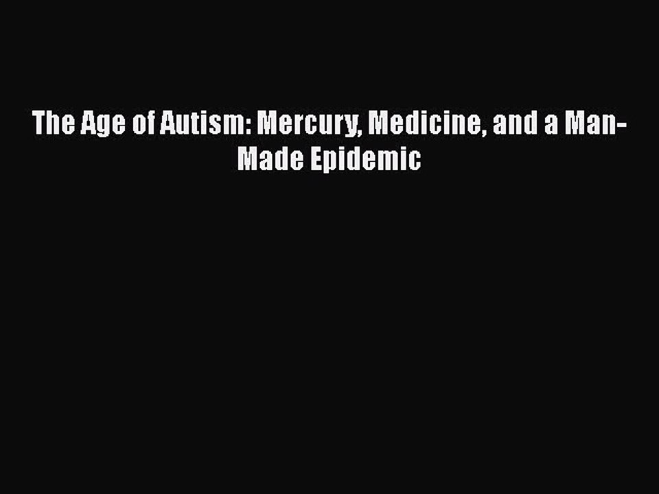 Download Books The Age of Autism: Mercury Medicine and a Man-Made Epidemic PDF Online