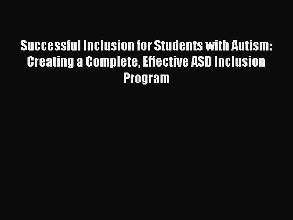 Read Books Successful Inclusion for Students with Autism: Creating a Complete Effective ASD