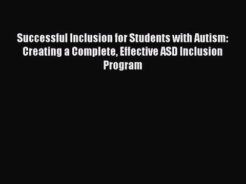 Read Books Successful Inclusion for Students with Autism: Creating a Complete Effective ASD