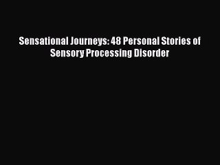Download Books Sensational Journeys: 48 Personal Stories of Sensory Processing Disorder Ebook