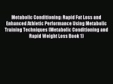 Read Metabolic Conditioning: Rapid Fat Loss and Enhanced Athletic Performance Using Metabolic