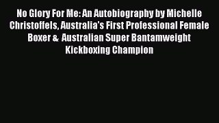 Download No Glory For Me: An Autobiography by Michelle Christoffels Australia's First Professional
