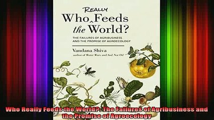 READ book  Who Really Feeds the World The Failures of Agribusiness and the Promise of Agroecology Full EBook