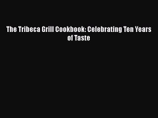 Download Books The Tribeca Grill Cookbook: Celebrating Ten Years of Taste Ebook PDF