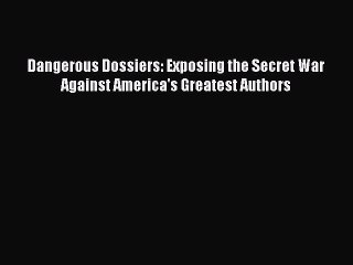 Read Dangerous Dossiers: Exposing the Secret War Against America's Greatest Authors Ebook Online