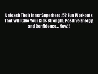 Read Books Unleash Their Inner Superhero: 52 Fun Workouts That Will Give Your Kids Strength