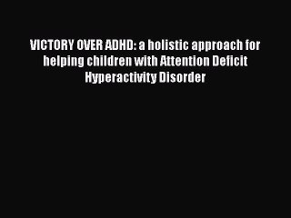Read Books VICTORY OVER ADHD: a holistic approach for helping children with Attention Deficit