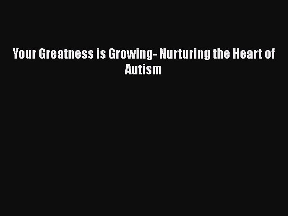 Read Books Your Greatness is Growing- Nurturing the Heart of Autism E-Book Free
