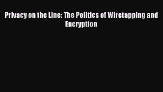 Read Privacy on the Line: The Politics of Wiretapping and Encryption Ebook Free