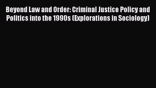 Read Beyond Law and Order: Criminal Justice Policy and Politics into the 1990s (Explorations