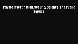 Download Private Investigation Security Science and Public Service PDF Free