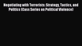 Download Negotiating with Terrorists: Strategy Tactics and Politics (Cass Series on Political
