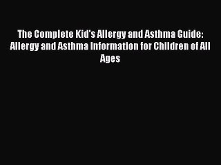 Read Books The Complete Kid's Allergy and Asthma Guide: Allergy and Asthma Information for