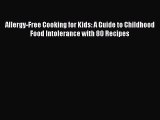 Read Books Allergy-Free Cooking for Kids: A Guide to Childhood Food Intolerance with 80 Recipes