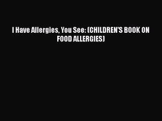 Read Books I Have Allergies You See: (CHILDREN'S BOOK ON FOOD ALLERGIES) ebook textbooks