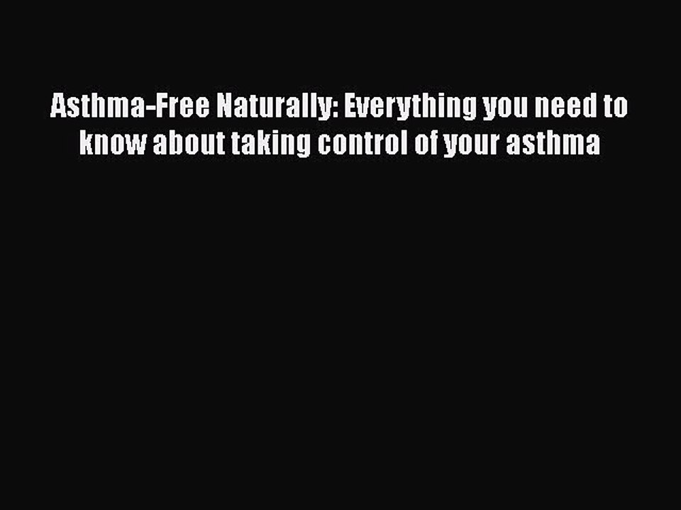Download Books Asthma-Free Naturally: Everything you need to know about taking control of your