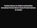 Read Books Positive Options for Children with Asthma: Everything Parents Need to Know (Positive