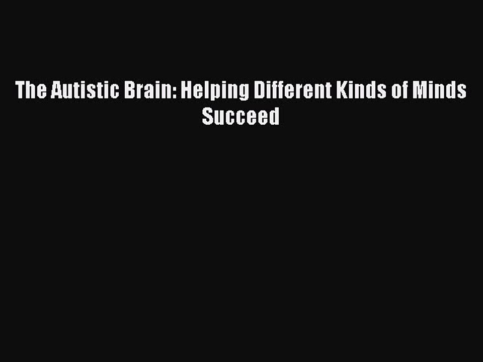 Read Books The Autistic Brain: Helping Different Kinds of Minds Succeed E-Book Free