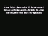 Read Cuba: Politics Economics U.S. Relations and Democracy Assistance Efforts (Latin American