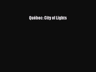 Read QuÃ©bec: City of Lights Ebook Free