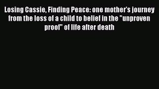 [PDF] Losing Cassie Finding Peace: one mother's journey from the loss of a child to belief