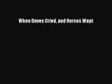 [PDF] When Doves Cried and Horses Wept [Download] Online