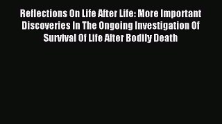 [PDF] Reflections On Life After Life: More Important Discoveries In The Ongoing Investigation