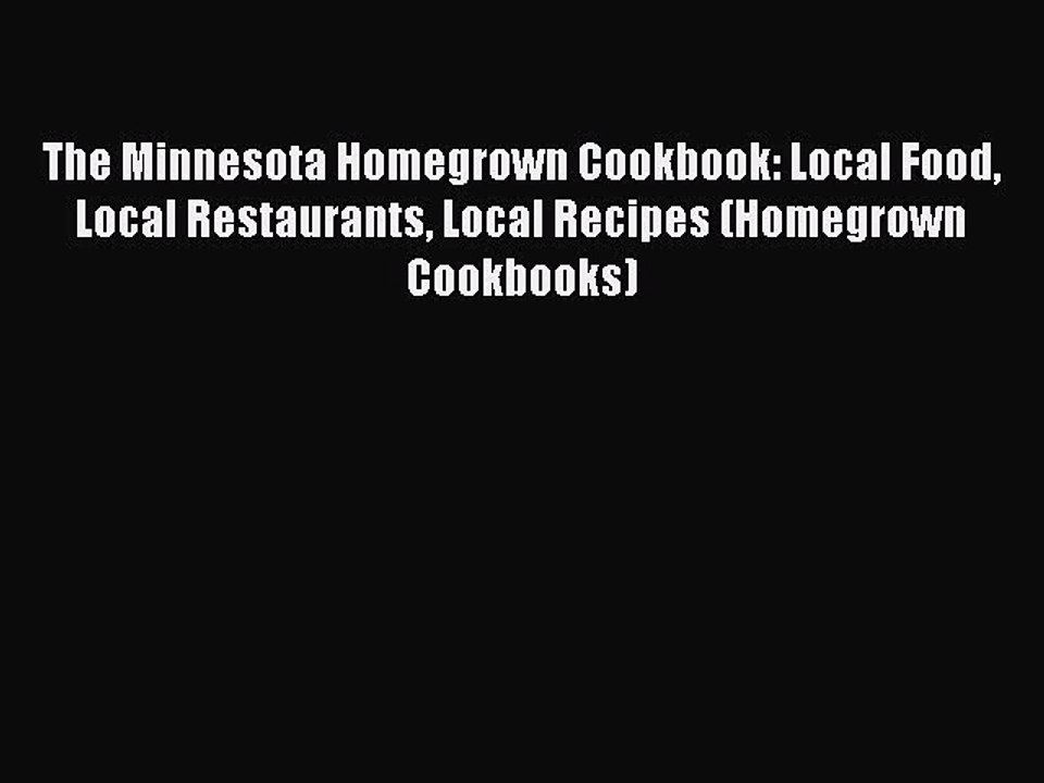 Read Books The Minnesota Homegrown Cookbook: Local Food Local Restaurants Local Recipes (Homegrown