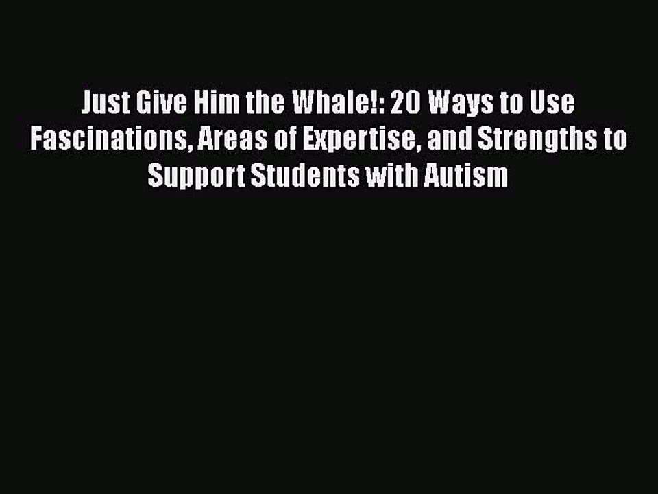 Read Books Just Give Him the Whale!: 20 Ways to Use Fascinations Areas of Expertise and Strengths