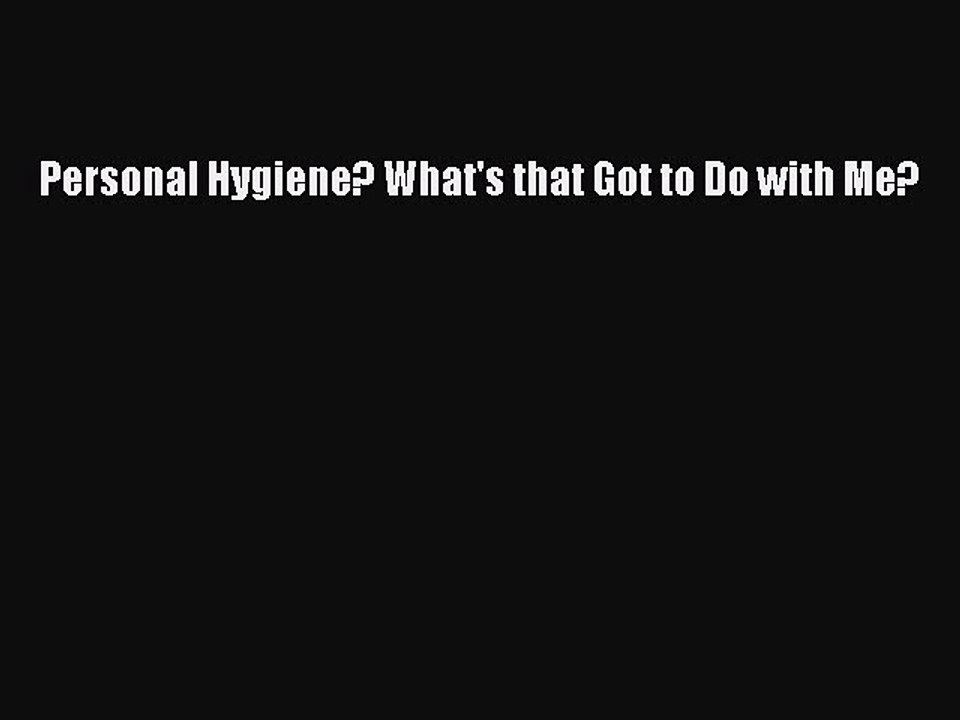 Download Books Personal Hygiene? What's that Got to Do with Me? E-Book Download