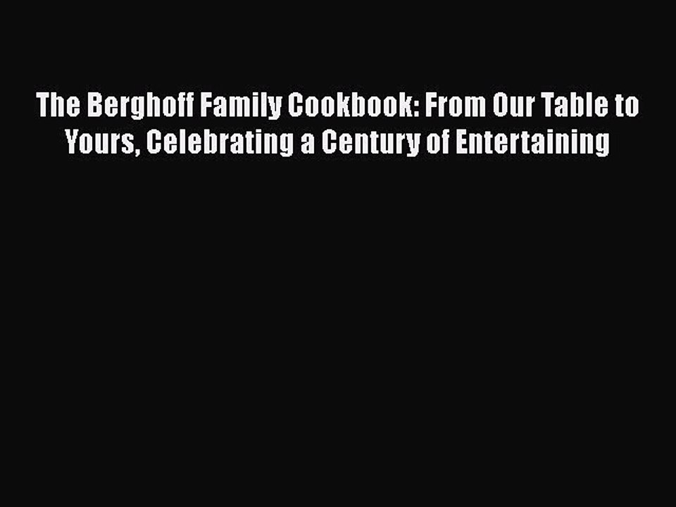 Read Books The Berghoff Family Cookbook: From Our Table to Yours Celebrating a Century of Entertaining