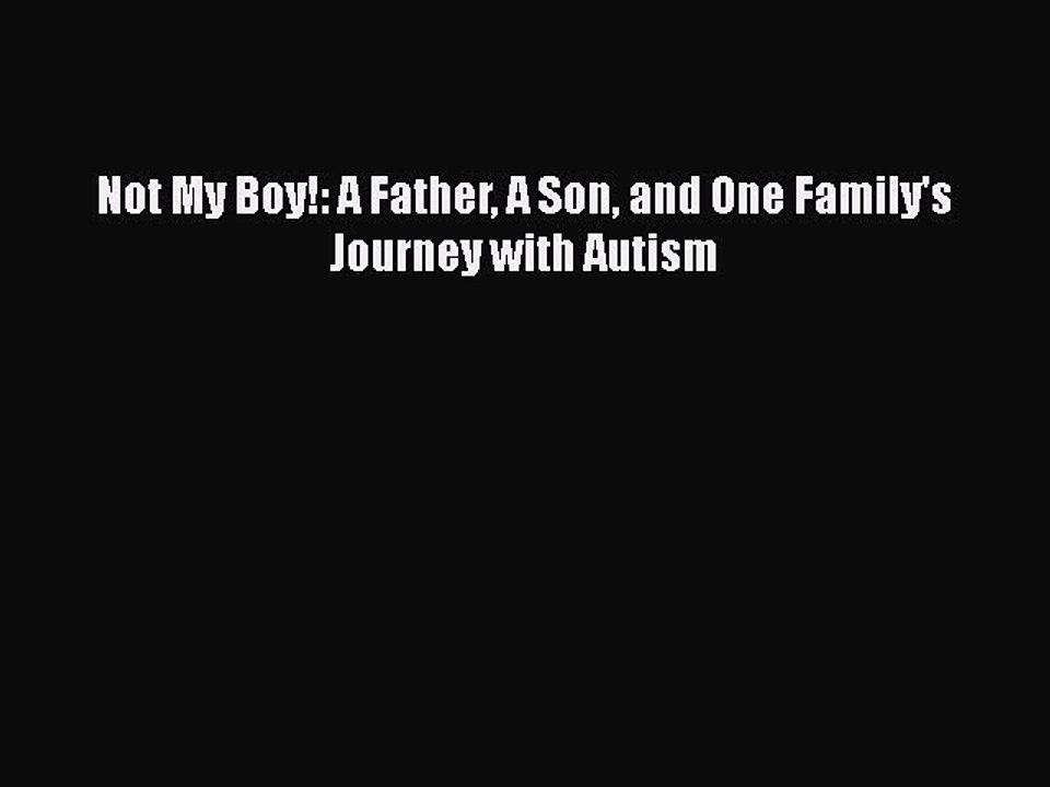 Read Books Not My Boy!: A Father A Son and One Family's Journey with Autism E-Book Free