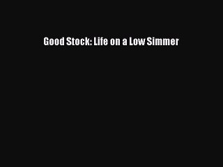 Download Books Good Stock: Life on a Low Simmer PDF Free
