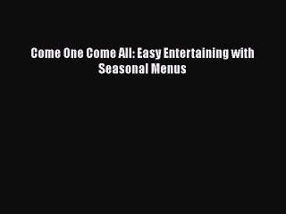 Read Books Come One Come All: Easy Entertaining with Seasonal Menus E-Book Free
