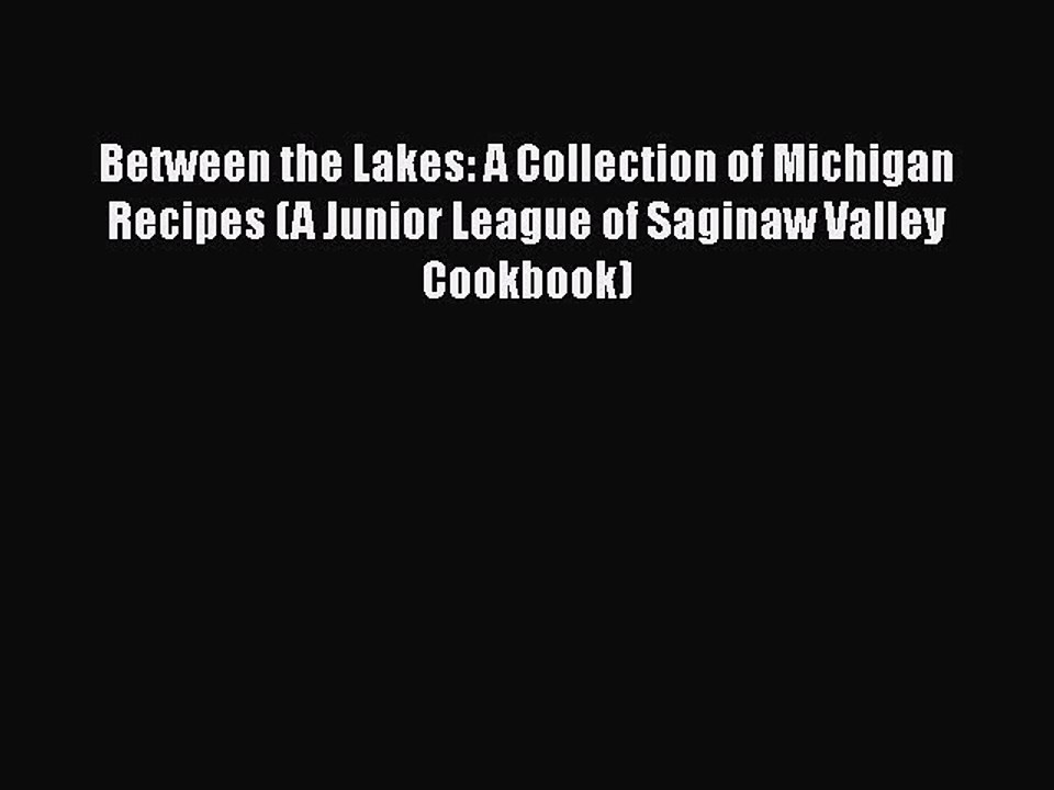 Read Books Between the Lakes: A Collection of Michigan Recipes (A Junior League of Saginaw