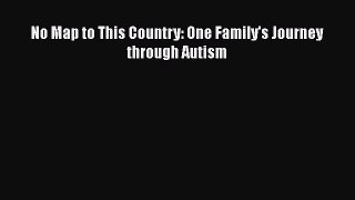 Read Books No Map to This Country: One Family's Journey through Autism E-Book Free