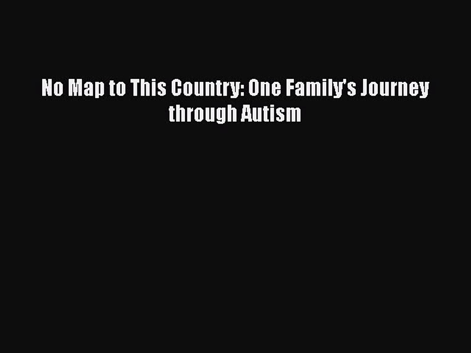 Read Books No Map to This Country: One Family's Journey through Autism E-Book Free