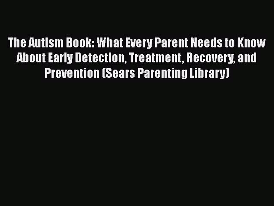 Read Books The Autism Book: What Every Parent Needs to Know About Early Detection Treatment