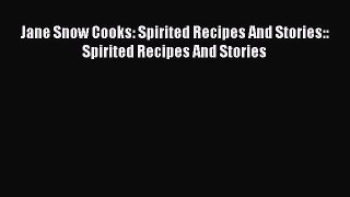 Read Books Jane Snow Cooks: Spirited Recipes And Stories:: Spirited Recipes And Stories ebook