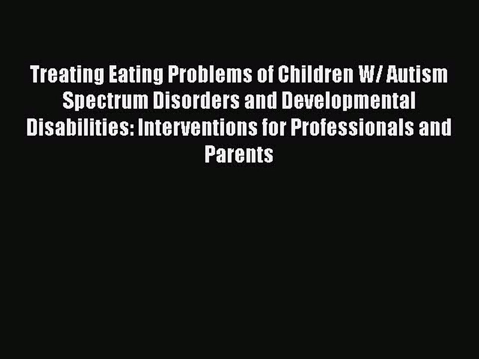 Read Books Treating Eating Problems of Children W/ Autism Spectrum Disorders and Developmental