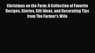 Read Books Christmas on the Farm: A Collection of Favorite Recipes Stories Gift Ideas and Decorating