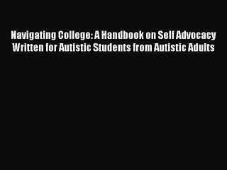 Read Books Navigating College: A Handbook on Self Advocacy Written for Autistic Students from