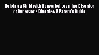 Read Books Helping a Child with Nonverbal Learning Disorder or Asperger's Disorder: A Parent's