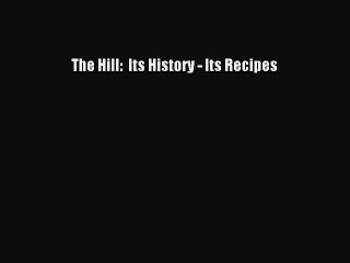 Download Books The Hill:  Its History - Its Recipes ebook textbooks