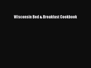 Read Books Wisconsin Bed & Breakfast Cookbook E-Book Free