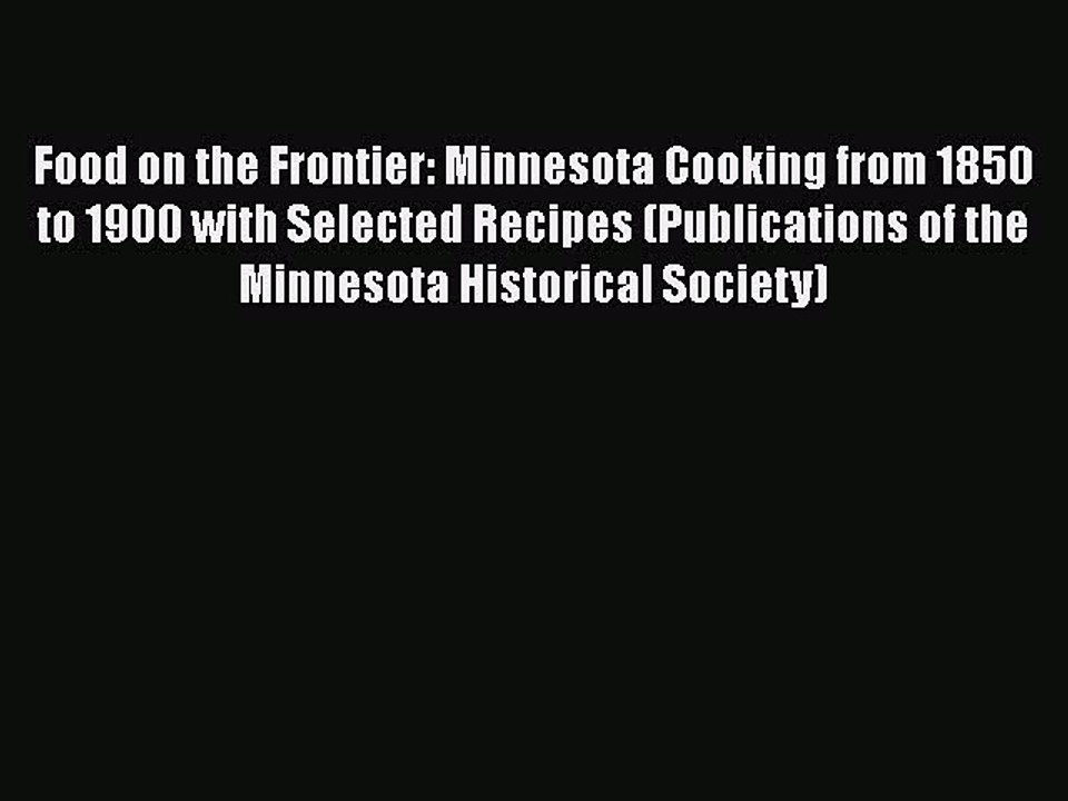 Download Books Food on the Frontier: Minnesota Cooking from 1850 to 1900 with Selected Recipes