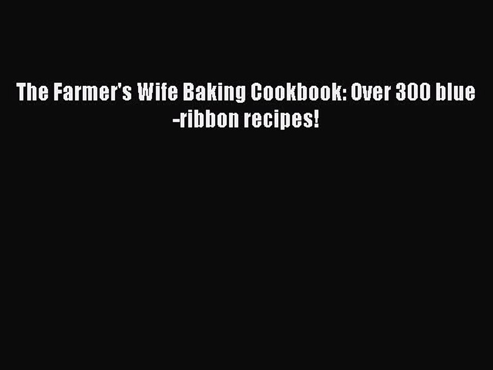 Read Books The Farmer's Wife Baking Cookbook: Over 300 blue-ribbon recipes! PDF Online