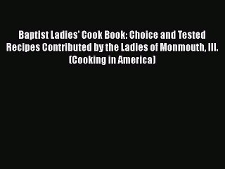 Read Books Baptist Ladies' Cook Book: Choice and Tested Recipes Contributed by the Ladies of